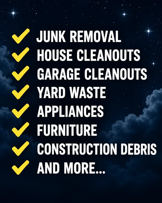 Junk removal, house and garage cleanouts, yard waste, appliances, furniture and construction debris